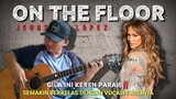 GILA DUET DENGAN VOCALIS ASLINYA JADI MAKIN BERKELAS | ON THE FLOOR - Alip Ba Ta Feat Jennifer Lopez