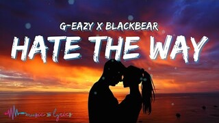 G-Eazy - Hate The Way (Lyrics) feat. Blackbear