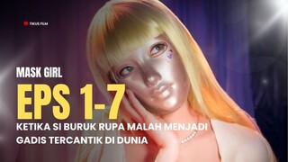MASK GIRL | EPISODE 1-7 (TAMAT) | KETIKA SI BURUK RUPA MALAH MENJADI GADIS TERCANTIK DI DUNIA