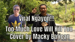 Viral Ngayon Too Much Love Will Kill You Cover by Macky Batican!!! 😎😘😲😁🎤🎧🎼🎹🎸