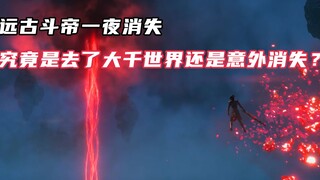 斗破苍穹：远古斗帝一夜消失，究竟是去了大千世界还是意外消失？