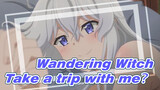 Wandering Witch|Nah? Take a trip with me?
