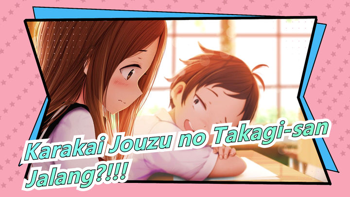 Karakai Jouzu no Takagi-san | Takagi-san Sebenarnya Adalah Seorang Jalan?!!!