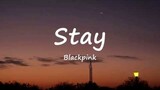 Stay - Blackpink (Lyrics)
