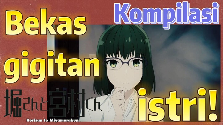 [Horimiya] Kompilasi | Bekas gigitan istri!