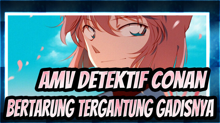 AMV Detektif Conan
Bertarung Tergantung Gadisnya