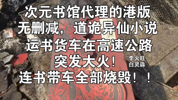 次元书馆代理的港版无删减，道诡异仙小说，运书货车在高速公路上突发大火，连书带车全部烧毁！大陆正版引进小说，火旺，起点中文网，网络小说，狐尾的笔，李火旺，白林淼