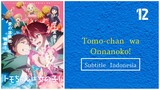 Tomo-chan wa Onnanoko! |Eps.12 (Subtitle Indonesia)720p