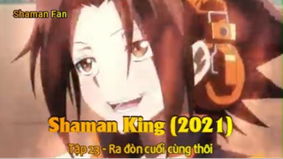 Shaman King (2021) Tập 23 - Ra đòn cuối cùng thôi