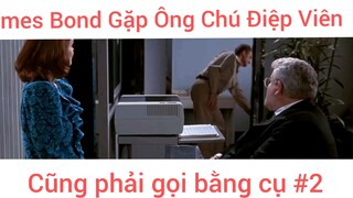 James Bond Gặp Ông Chú Điệp Viên Cũng Phải Gọi Bằng Cụ phần 2