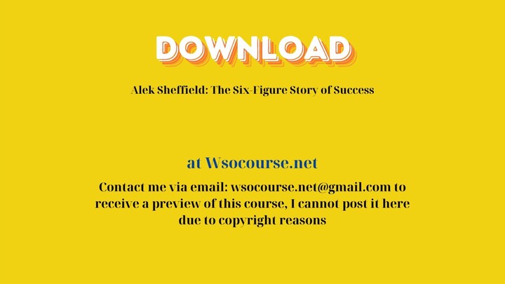 Alek Sheffield: The Six-Figure Story of Success – Free Download Courses