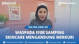 Waspada Efek Samping Skincare Mengandung Merkuri, Dokter Kecantikan Kendari Beber Ciri dan Bahayanya