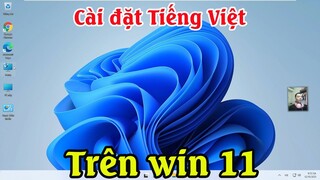 Cách cài đặt ngôn ngữ tiếng việt cho máy tính win 11 mới nhất