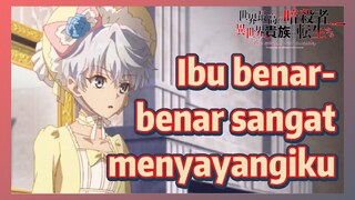 Ibu benar-benar sangat menyayangiku