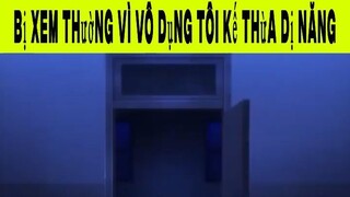 Bị Xem Thường Vì Vô Dụng Tôi Kế Thừa Dị Năng Phần 6 #animehaynhat