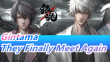 [Gintama] Rakuyou Decisive Battle Arc, They Finally Meet Again after Ten Years, So Touching