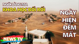 Bí ẩn Ngôi làng ở Dubai: Ngày hiện ra, đêm biến mất khiến các nhà khoa học bối rối!