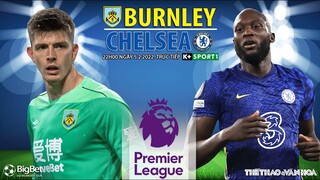 GIẢI NGOẠI HẠNG ANH | Burnley vs Chelsea (22h00 ngày 5/3) trực tiếp K+SPORTS 1. NHẬN ĐỊNH BÓNG ĐÁ