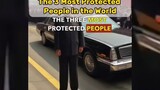 The 3 Most Protected People in the Planet