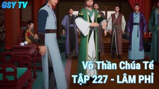 Võ Thần Chúa TểTẬP 227 - LÂM PHỈ