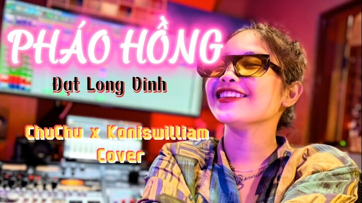 PHÁO HỒNG (Đạt Long Vinh) - ChuChu x Konis Williams Cover full -Nụ cười ai nát lòng….