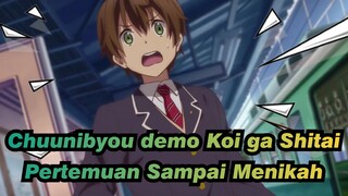 Chuunibyou demo Koi ga Shitai | [Togashi *Rikka]
Pertemuan Sampai Menikah