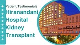 Patients Testimonials For Hiranandani Hospital Kidney Transplant