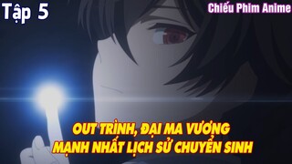 OUT TRÌNH, ĐẠI MA VƯƠNG MẠNH NHẤT LỊCH SỬ CHUYỂN SINH/TẬP 5 || Tóm Tắt Anime