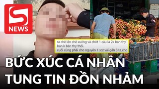 Người tung tin vải Bắc Giang bị ép giá 2k/ kg: Vì bức xúc cá nhân nên đưa tin sai sự thật