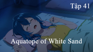 Aquatope of White Sand | ChungB anime | Tập 41[Việt sub]