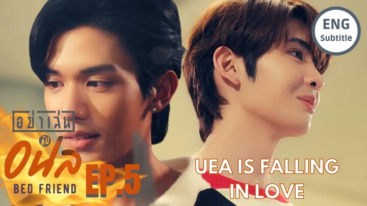 UEA IS FALLING IN LOVE | [ENG SUB] อย่าเล่นกับอนล I Bed Friend Series EP.5