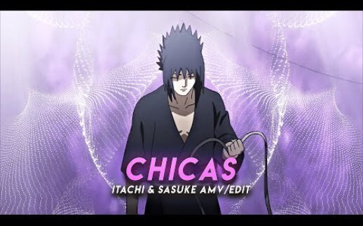 Chicas I Itachi & Sasuke [AMV/แก้ไข]