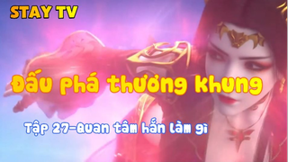 Đấu phá thương khung_Tập 27-Quan tâm hắn làm gì