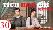 Tích Hoa Chỉ - Tập 30 | Vietsub - Trương Tịnh Nghi, Hồ Nhất Thiên