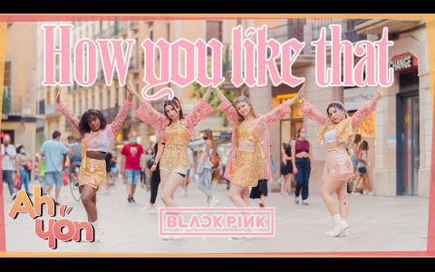 西班牙KPOP女团Ahyon Unit 街头翻跳【BLACKPINK - 'HOW YOU LIKE THAT' 】 Dance Cover