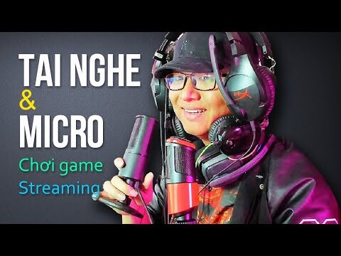 Tôi dùng Tai nghe & Micro gì để chơi game và live stream?