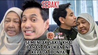 Sebak! Semenjak Sakit Khai Bahar Lakukan Ini Kepada Ibunya!