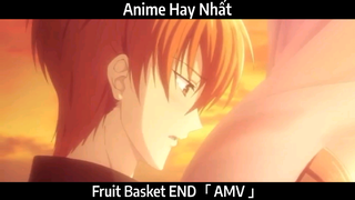 Fruit Basket END「 AMV 」Hay Nhất