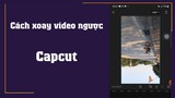 Cách xoay lật video bị ngược trên điện thoại bằng Capcut đơn giản