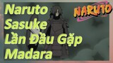 Naruto Sasuke Lần Đầu Gặp Madara