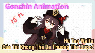 [Genshin, Animation] Hu Tao Waifu Của Tôi Không Thể Dễ Thương Thế Được!