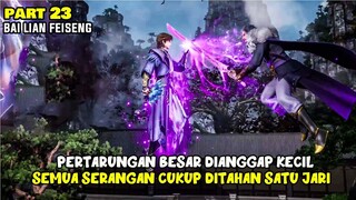 PERTARUNGAN BESAR DIANGAP KECIL SEMUA SERANGAN DITAHAN SATU JARI - DONGHUA BAI LIAN FEISENG PART 23