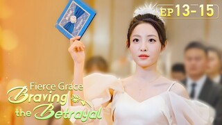 After the breakup, I decide not to hide my identity.[Fierce Grace: Braving the Betrayal]EP13-EP15