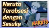 Naruto Terobsesi dengan Sasuke