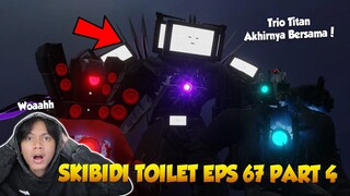 EPISODE 67 PART 4 SKIBIDI TOILET TERBARU! TRIO TITAN BERSAMA & AKHIR HIDUP DARI PLUNGER CAMERAMAN?😭