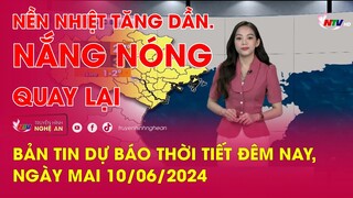 Bản tin Dự báo thời tiết đêm nay, ngày mai 10/06/2024: Nền nhiệt tăng dần. Nắng nóng quay lại