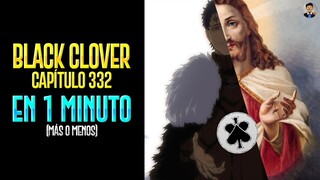 BLACK CLOVER CAPÍTULO 332 EN 1 MINUTO (más o menos)