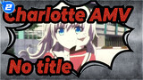 [Charlotte AMV] No title_2