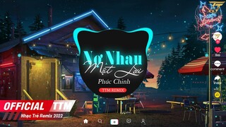 Nợ Nhau Một Lời - Phúc Chinh x TTM Remix | EDM TikTok  ♫ Cạnh thì không thương nhau, gieo thương đau