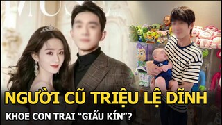 Người cũ Triệu Lệ Dĩnh khoe con trai “giấu kín”?